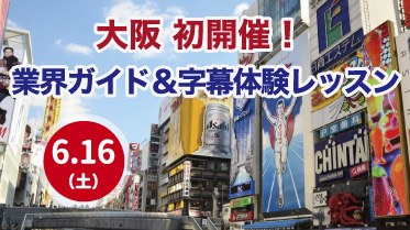 【大阪で初開催】6月16日(土)、業界ガイド&字幕体験レッスン!!