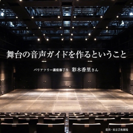 【バリアフリー講座修了生・彩木香里さん】舞台の音声ガイドを作るということ