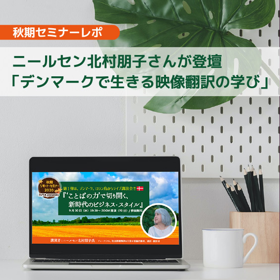 【秋期セミナーレポ】ニールセン北村朋子さん「映像翻訳から学んだこととイマ、ミライ」