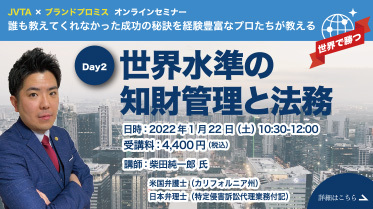 <申し込み受付中>【世界を市場にするための知財(IP)戦略セミナー】DAY 2 「世界水準の知財管理と法務」