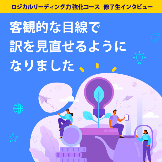 【ロジカルリーディング力 強化コース修了生インタビュー】「客観的な目線で訳を見直せるようになりました」