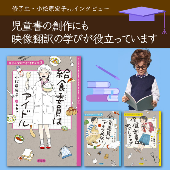 【修了生・小松原宏子さんインタビュー】「児童書の創作にも映像翻訳の学びが役立っています」