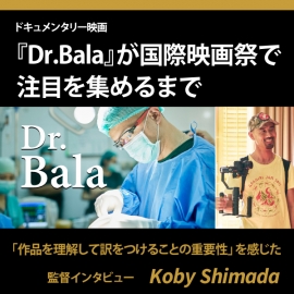 【監督インタビュー】ドキュメンタリー映画『Dr.Bala』が国際映画祭で注目を集めるまで 「『作品を理解して訳をつけることの重要性』を感じた」