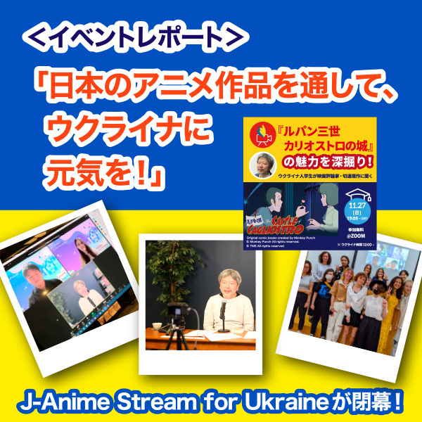 ＜イベントレポート＞J-Anime Stream for Ukraineが閉幕！ 「日本のアニメ作品を通して、ウクライナに元気を！」