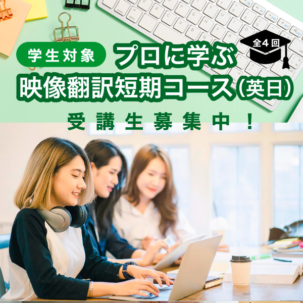 演習型授業で「映像翻訳の世界」へのファーストステップを踏み出そう!『学生対象 プロに学ぶ映像翻訳短期コース(英日)』