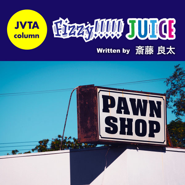 【スタッフコラム】Fizzy!!!!! JUICE #40  PAWN SHOPとリサイクルストア●斉藤良太（管理部門スタッフ）