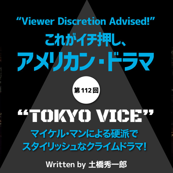 これがイチ押し、アメリカン・ドラマ 第112回　“TOKYO VICE”