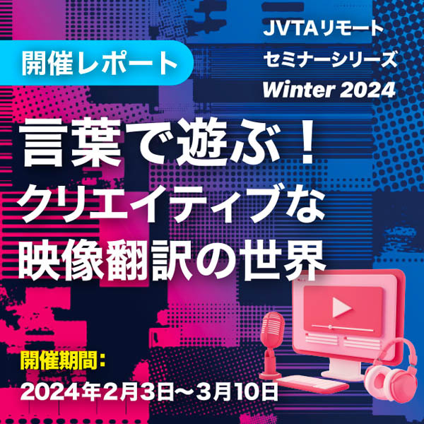 リモートセミナー・シリーズWinter 2024レポート～言葉で遊ぶ！クリエイティブな映像翻訳の世界～