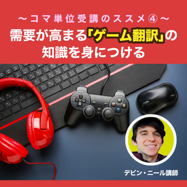 ~コマ単位受講のススメ④~需要が高まる「ゲーム翻訳」の知識を身につける