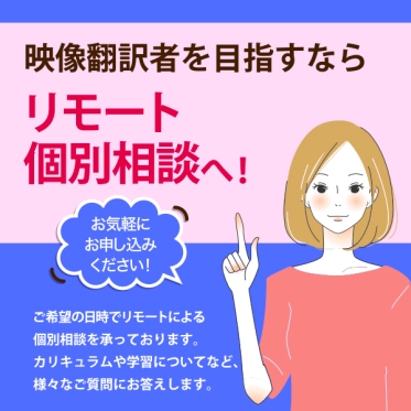 【英日映像翻訳&日英映像翻訳科 次期開講は2025年10月を予定】映像翻訳に興味があれば、リモート個別相談会へ！