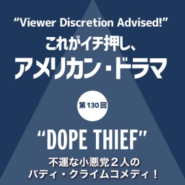 これがイチ押し、アメリカン・ドラマ 第130回　“DOPE THIEF”