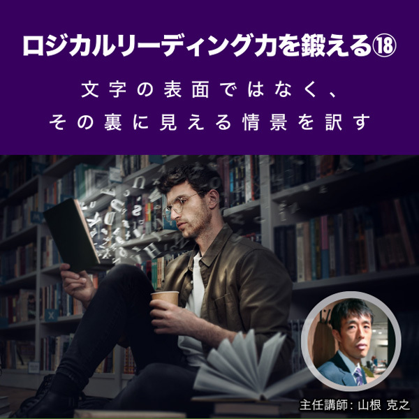<strong>ロジカルリーディング力を鍛える⑱ 文字の表面ではなく、その裏に見える情景を訳す</strong>