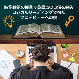 <strong>映像翻訳の授業で英語力の自信を喪失　ロジカルリーディングで得たプロデビューへの鍵</strong>