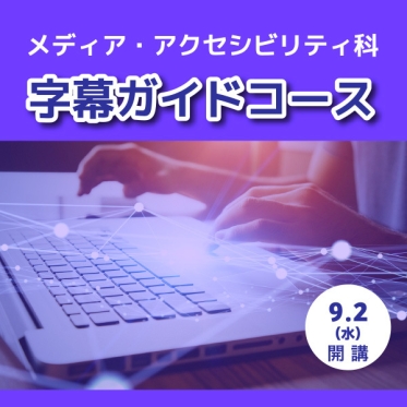 メディア・アクセシビリティ科　字幕ガイドコースを9月2日（水）開講。無料説明会を開催中！