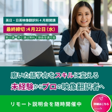 【第1講（4/20の週）・第２講（4/27の週）からの入学可】英日・日英映像翻訳科の入学を受付中！4/14（火）夜にリモート説明会開催！