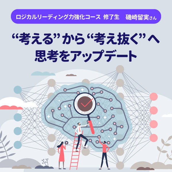 【ロジカルリーディング力強化コース修了生　磯崎留実さん】“考える”から“考え抜く”へ思考をアップデート